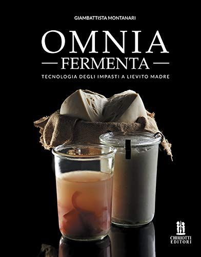 Libri Giambattista Montanari - Omnia Fermenta. Tecnologia Degli Impasti A Lievito Madre NUOVO SIGILLATO EDIZIONE DEL SUBITO DISPONIBILE