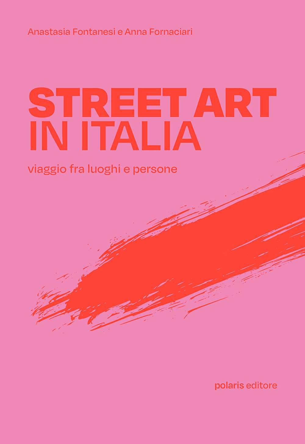 Libri Fontanesi Anastasia Fornaciari Anna - Street Art In Italia. Viaggio Fra Luoghi E Persone NUOVO SIGILLATO EDIZIONE DEL SUBITO DISPONIBILE