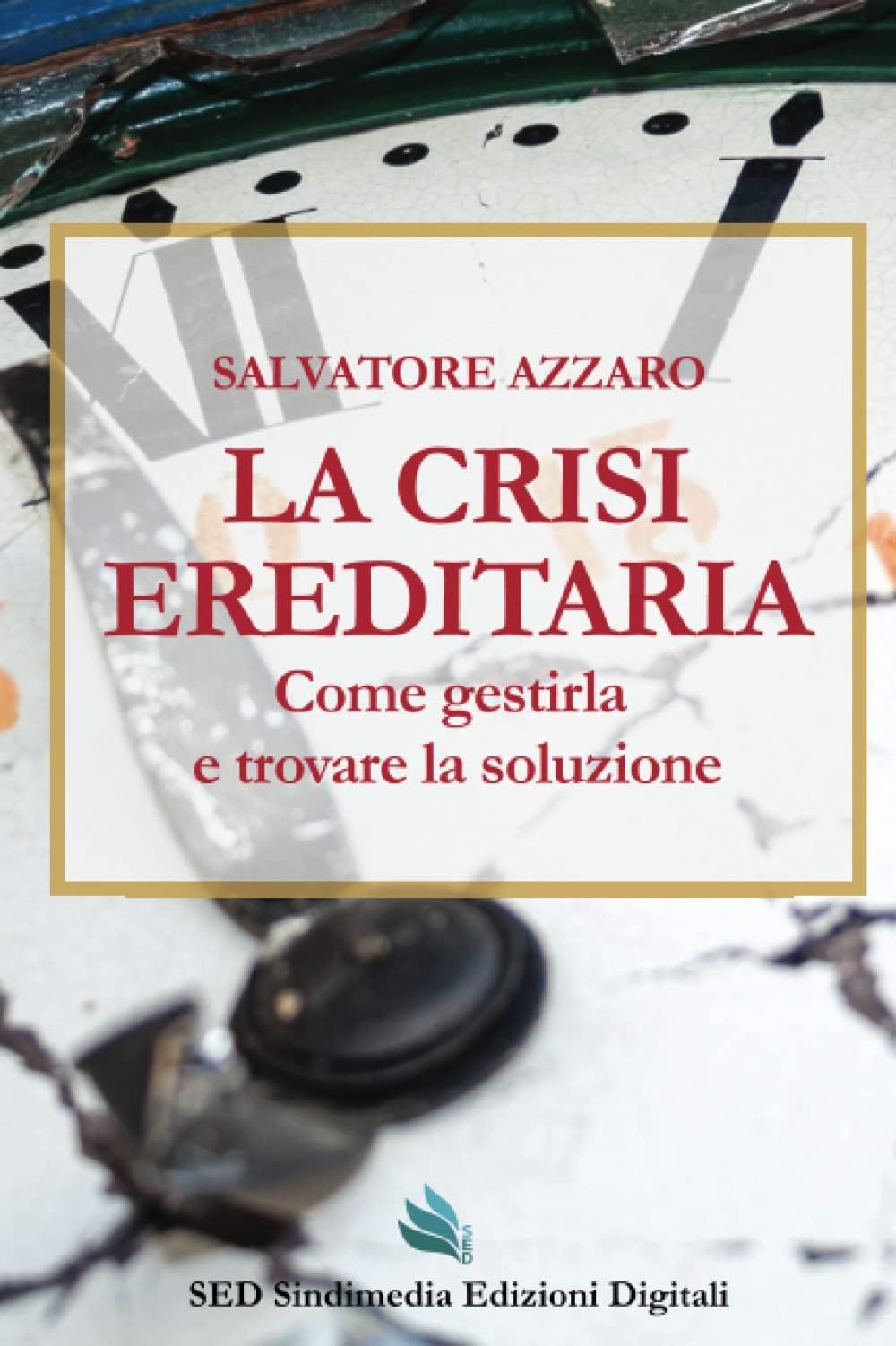 Libri Salvatore Azzaro - La Crisi Ereditaria. Come Gestirla E Trovare La Soluzione NUOVO SIGILLATO EDIZIONE DEL SUBITO DISPONIBILE