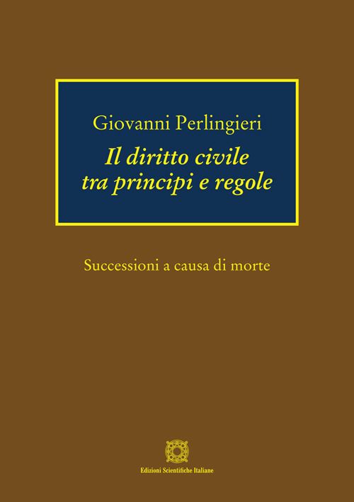 Libri Giovanni Perlingieri - Il Diritto Civile Tra Principi E Regole. Successioni A Causa Di Morte NUOVO SIGILLATO EDIZIONE DEL SUBITO DISPONIBILE