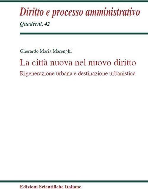 Libri Marenghi Gherardo M. - La Citta Nuova Nel Nuovo Diritto. Rigenerazione Urbana E Destinazione Urbanistica NUOVO SIGILLATO EDIZIONE DEL SUBITO DISPONIBILE