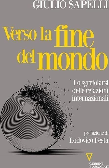 Libri Giulio Sapelli - Verso La Fine Del Mondo. Lo Sgretolarsi Delle Relazioni Internazionali NUOVO SIGILLATO EDIZIONE DEL SUBITO DISPONIBILE