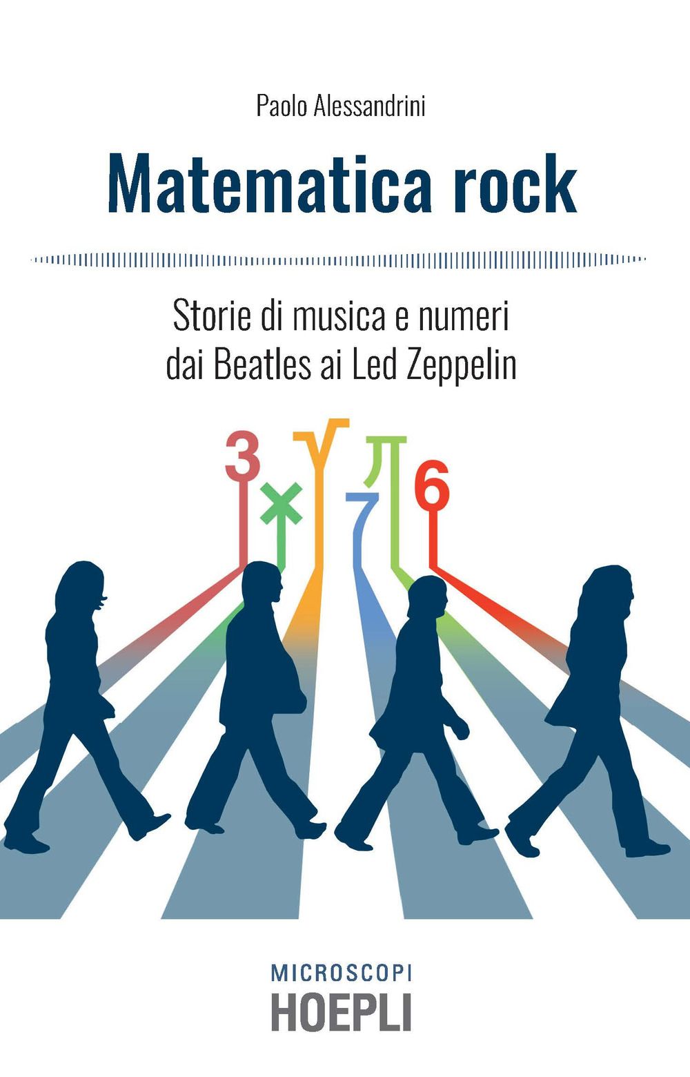 Libri Paolo Alessandrini - Matematica Rock. Storie Di Musica E Numeri Dai Beatles Ai Led Zeppelin NUOVO SIGILLATO EDIZIONE DEL SUBITO DISPONIBILE