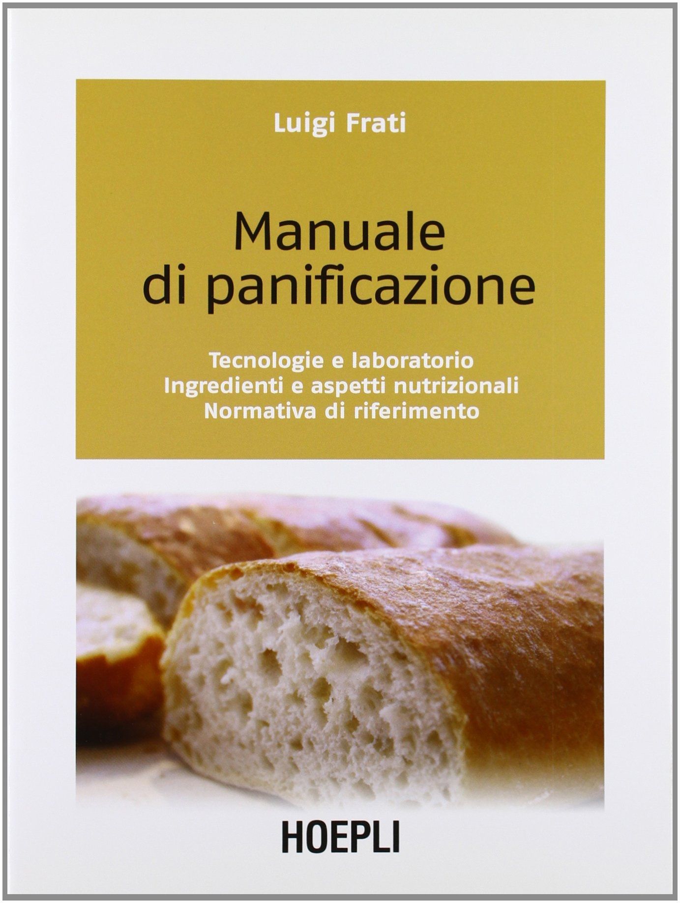 Libri Luigi Frati - Manuale Di Panificazione. Tecnologie E Laboratorio Ingredienti E Aspetti Nutrizionali Normativa Di Riferimento NUOVO SIGILLATO EDIZIONE DEL SUBITO DISPONIBILE