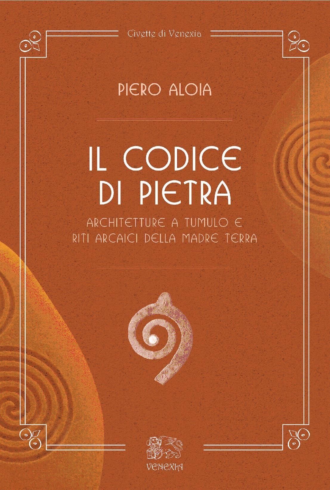 Libri Piero Aloia - Il Codice Di Pietra. Architetture A Tumulo E Riti Arcaici Della Madre Terra NUOVO SIGILLATO EDIZIONE DEL SUBITO DISPONIBILE