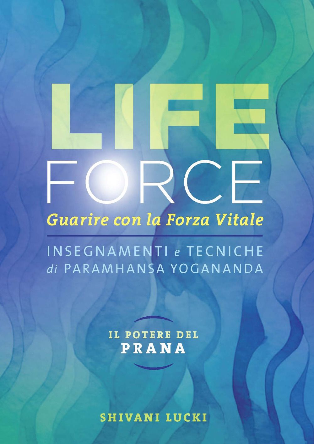 Libri Shivani Lucki - Life Force. Il Potere Del Prana. Guarire Con La Forza Vitale. Insegnamenti E Tecniche Di Paramhansa Yogananda. Ediz. Integrale. Con Co NUOVO SIGILLATO EDIZIONE DEL SUBITO DISPONIBILE