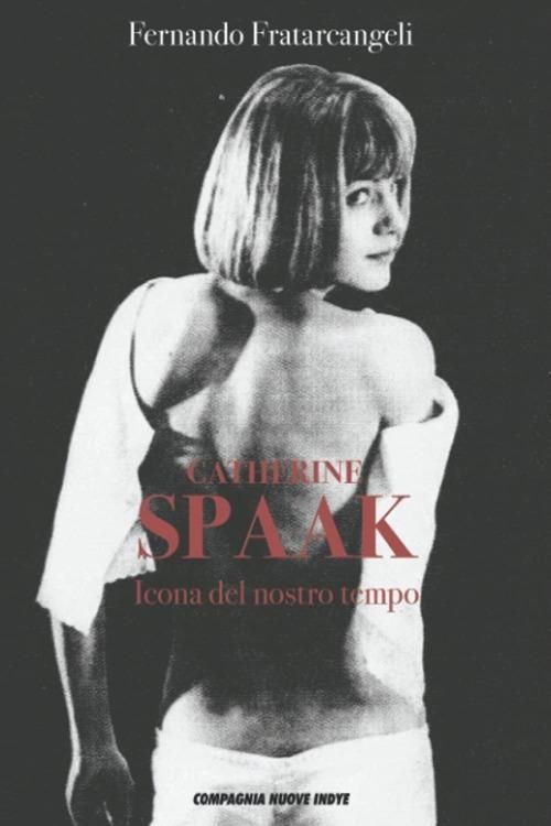 Libri Fernando Fratarcangeli - Catherine Spaak. Icona Del Nostro Tempo NUOVO SIGILLATO EDIZIONE DEL SUBITO DISPONIBILE