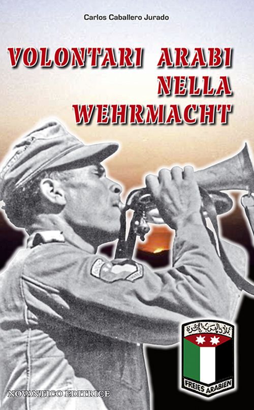 Libri Caballero Jurado Carlos - Volontari Arabi Nella Wehrmacht NUOVO SIGILLATO EDIZIONE DEL SUBITO DISPONIBILE