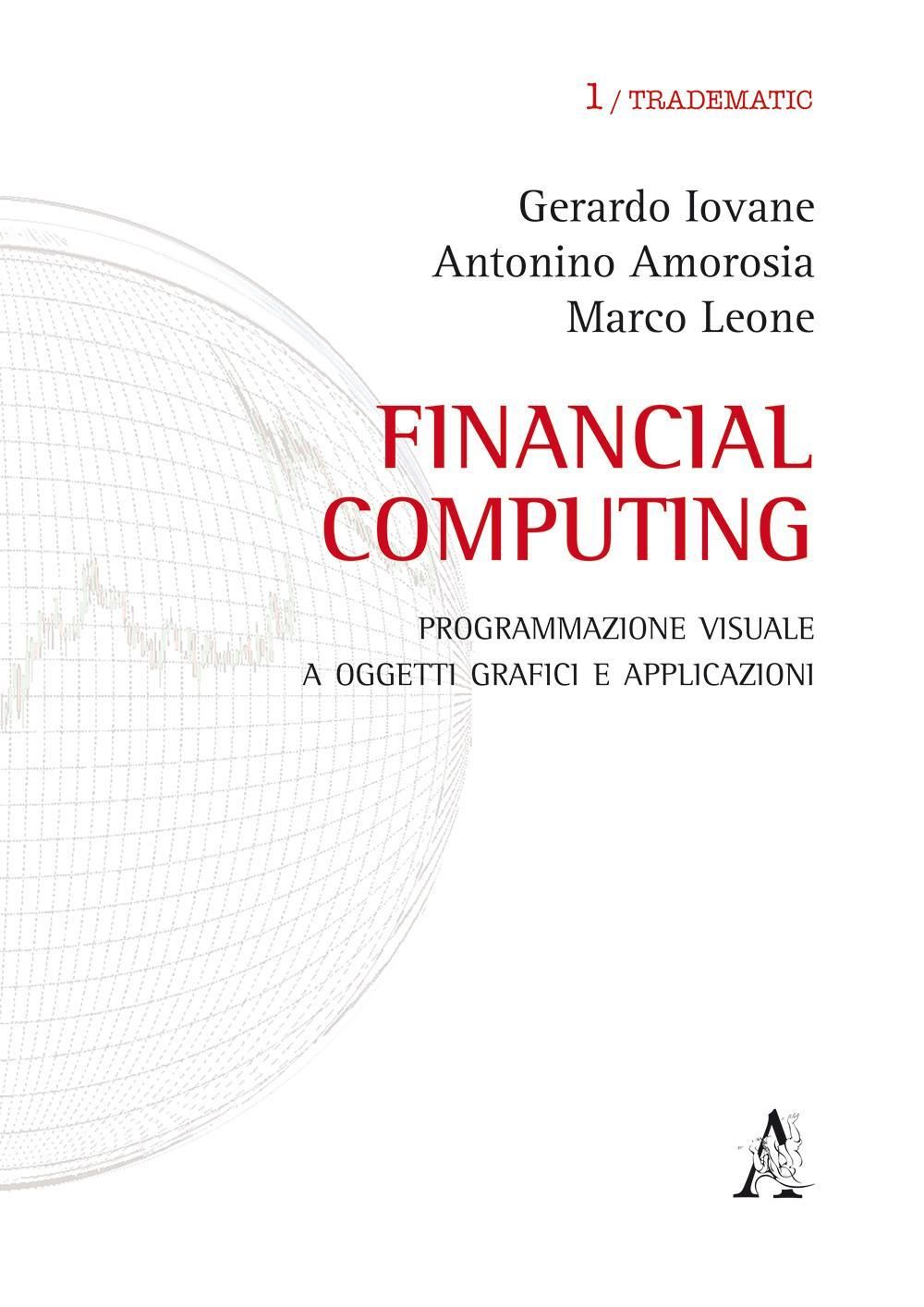 Libri Gerardo Iovane Antonino Amorosia Marco Leone - Financial Computing. Programmazione Visuale Con I Rispettivi Contatti E-Mail NUOVO SIGILLATO EDIZIONE DEL SUBITO DISPONIBILE