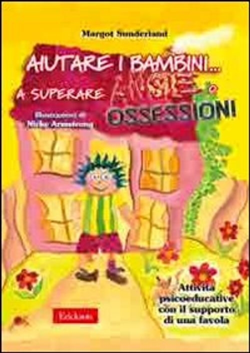 Libri Margot Sunderland - Aiutare I Bambini... A Superare Ansie O Ossessioni. Attivita Psicoeducative Con Il Supporto Di Una Favola NUOVO SIGILLATO EDIZIONE DEL SUBITO DISPONIBILE