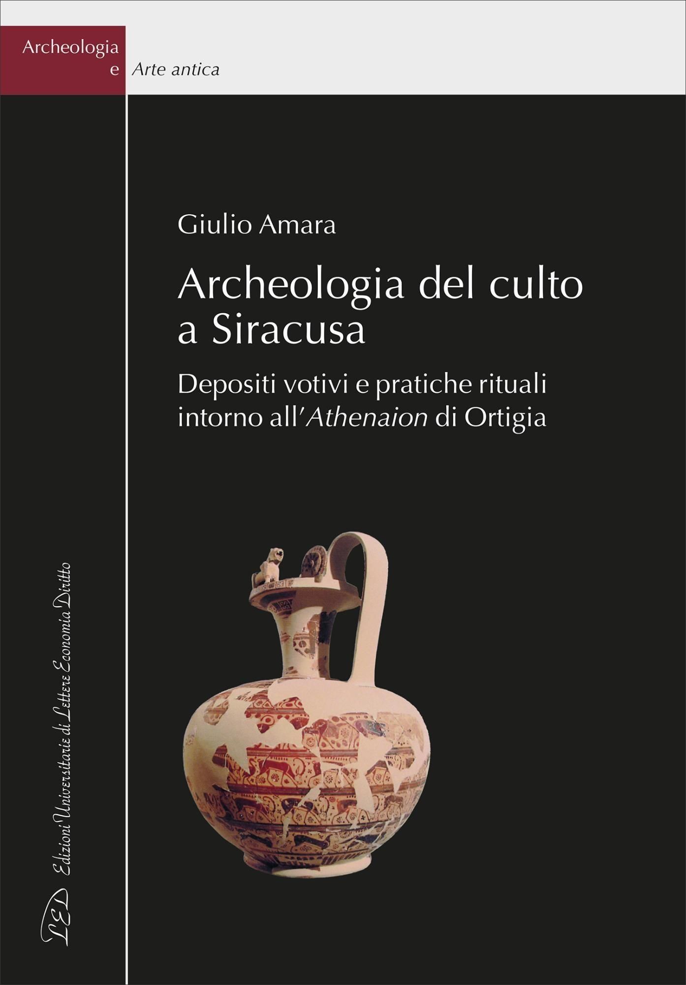 Libri Amara Giulio - Archeologia Del Culto A Siracusa. Depositi Votivi E Pratiche Rituali Intorno Allathenaion Di Ortigia NUOVO SIGILLATO EDIZIONE DEL SUBITO DISPONIBILE