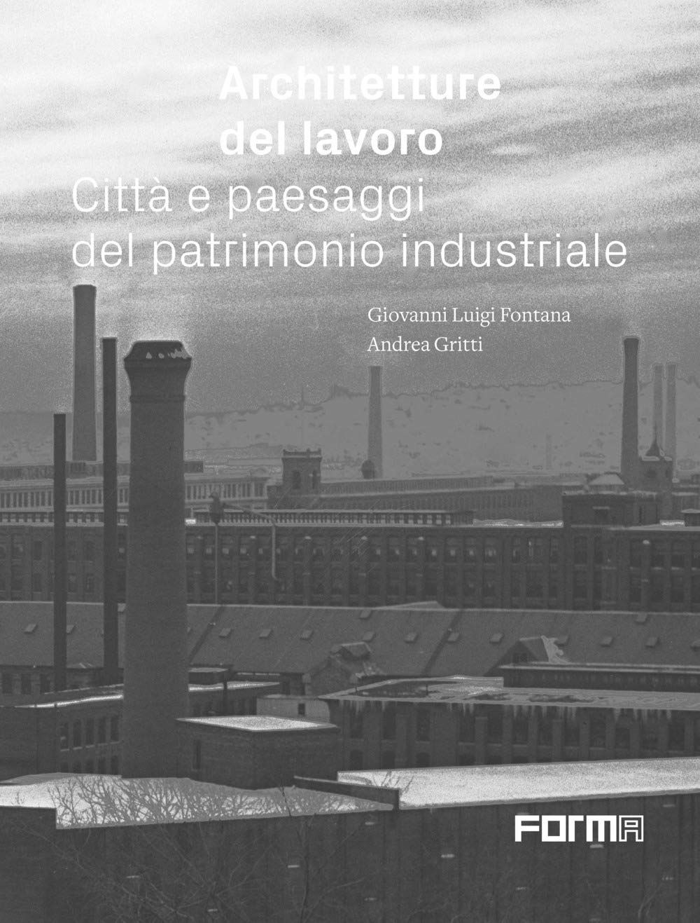 Libri Fontana Giovanni Luigi Andrea Gritti - Architetture Del Lavoro. Citta E Paesaggi Del Patrimonio Industriale NUOVO SIGILLATO EDIZIONE DEL SUBITO DISPONIBILE