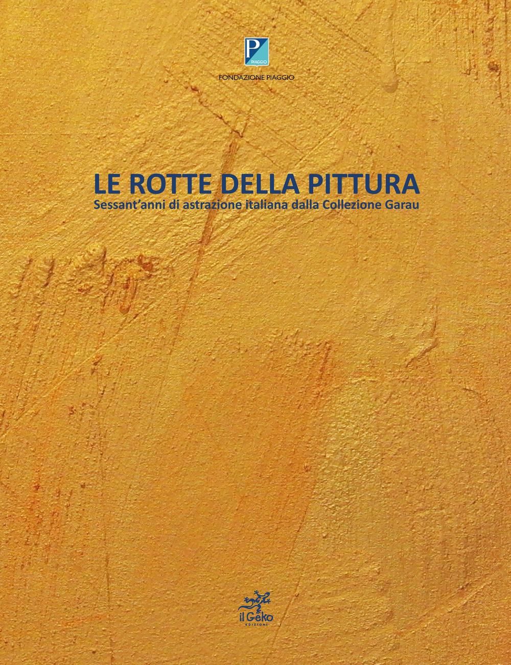 Libri Alberto Rigoni Sergio Garau - Le Rotte Della Pittura. SessantAnni Di Astrazione Italiana Dalla Collezione Garau. Ediz. Illustrata NUOVO SIGILLATO EDIZIONE DEL SUBITO DISPONIBILE