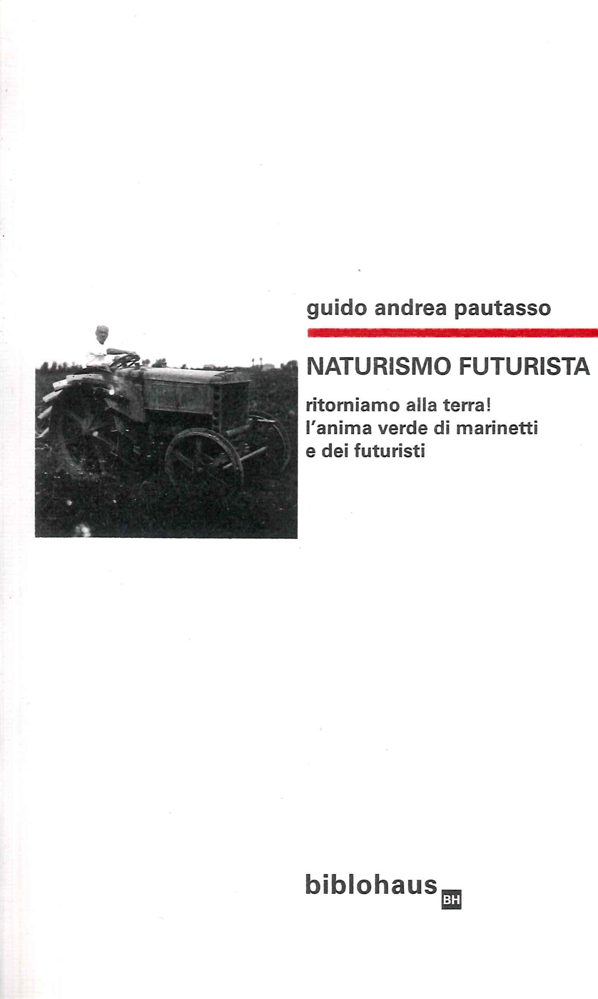 Libri Guido Andrea Pautasso - Naturismo Futurista. Ritorniamo Alla Terra LAnima Verde Di Marinetti E Dei Futuristi. NUOVO SIGILLATO EDIZIONE DEL SUBITO DISPONIBILE