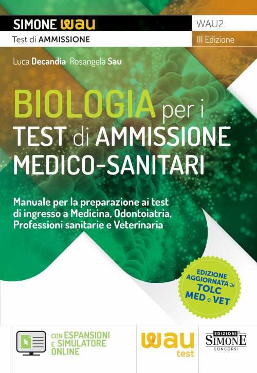 Libri Decandia Luca Sau Rosangela - Biologia Per I Test Di Ammissione Medico-Sanitari. Manuale Per La Preparazione Ai Test Di Ingresso A Medicina Odontoi NUOVO SIGILLATO EDIZIONE DEL SUBITO DISPONIBILE