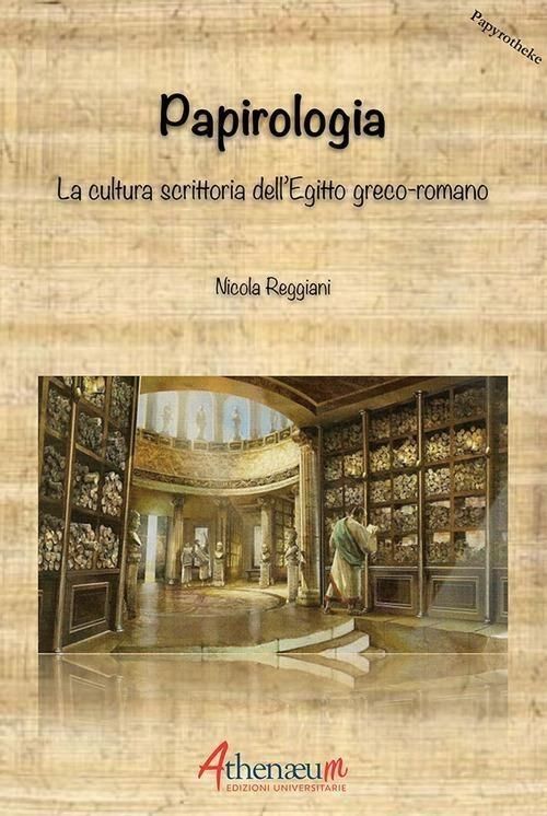 Libri Nicola Reggiani - Papirologia. La Cultura Scrittoria Dellegitto Greco-Romano NUOVO SIGILLATO EDIZIONE DEL SUBITO DISPONIBILE