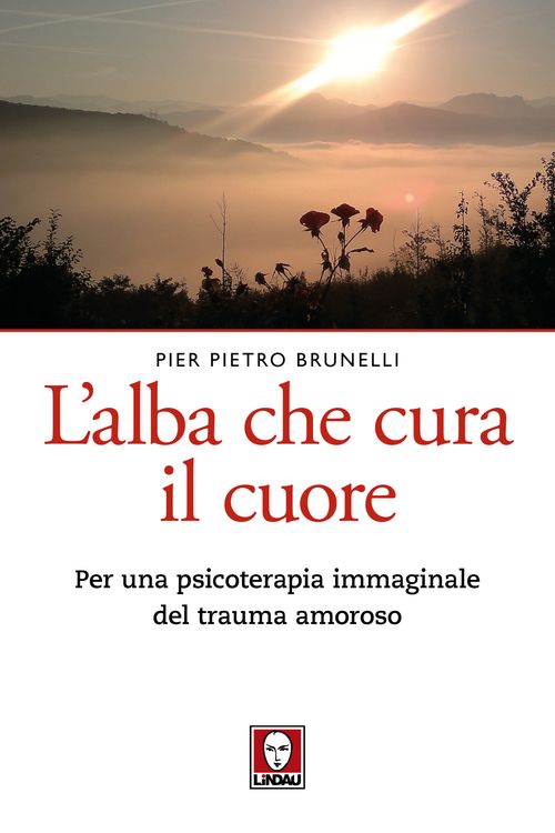 Libri Brunelli Pier Pietro - L Alba Che Cura Il Cuore. Per Una Psicoterapia Immaginale Della Sofferenza Amorosa NUOVO SIGILLATO EDIZIONE DEL SUBITO DISPONIBILE