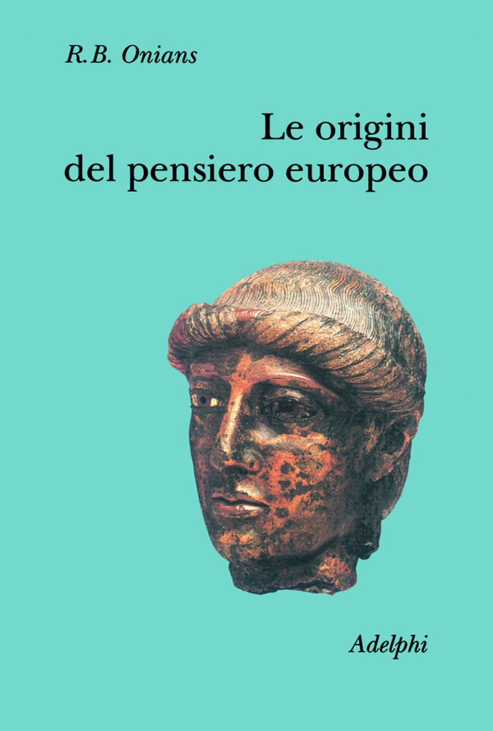 Libri Onians Richard Broxton - Le Origini Del Pensiero Europeo. Intorno Al Corpo La Mente Lanima Il Mondo Il Tempo E Il Destino NUOVO SIGILLATO EDIZIONE DEL SUBITO DISPONIBILE