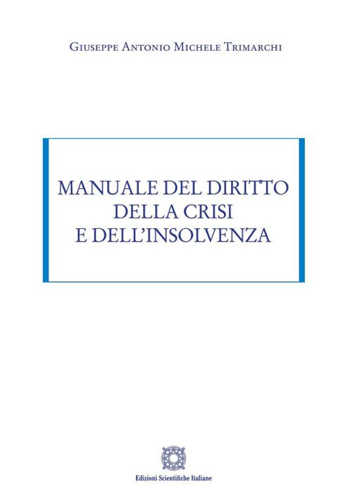 Libri Trimarchi Giuseppe Antonio Michele - Manuale Del Diritto Della Crisi E Dellinsolvenza NUOVO SIGILLATO EDIZIONE DEL SUBITO DISPONIBILE