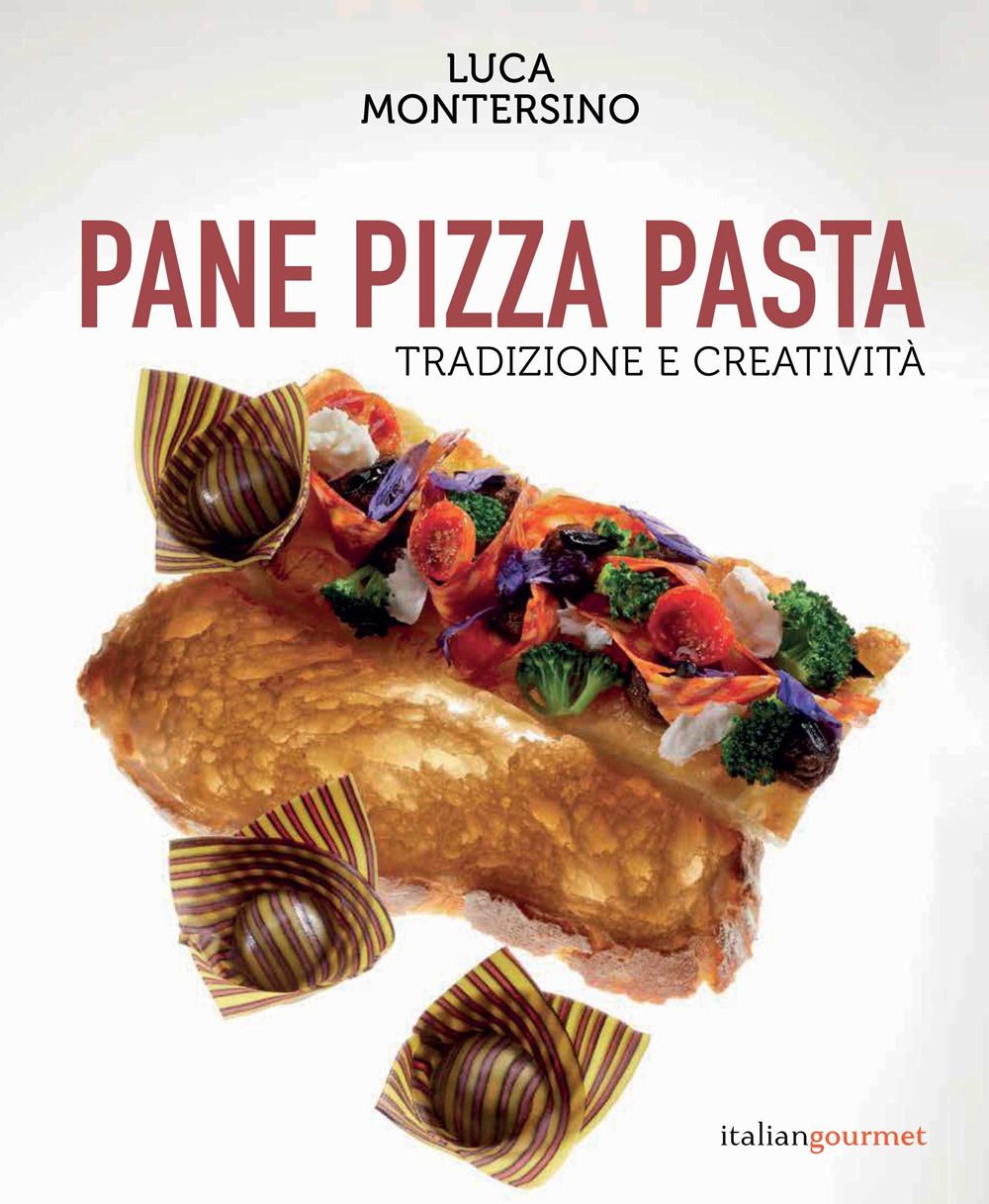 Libri Luca Montersino - Pane Pizza Pasta. Tradizione E Creativita NUOVO SIGILLATO EDIZIONE DEL SUBITO DISPONIBILE