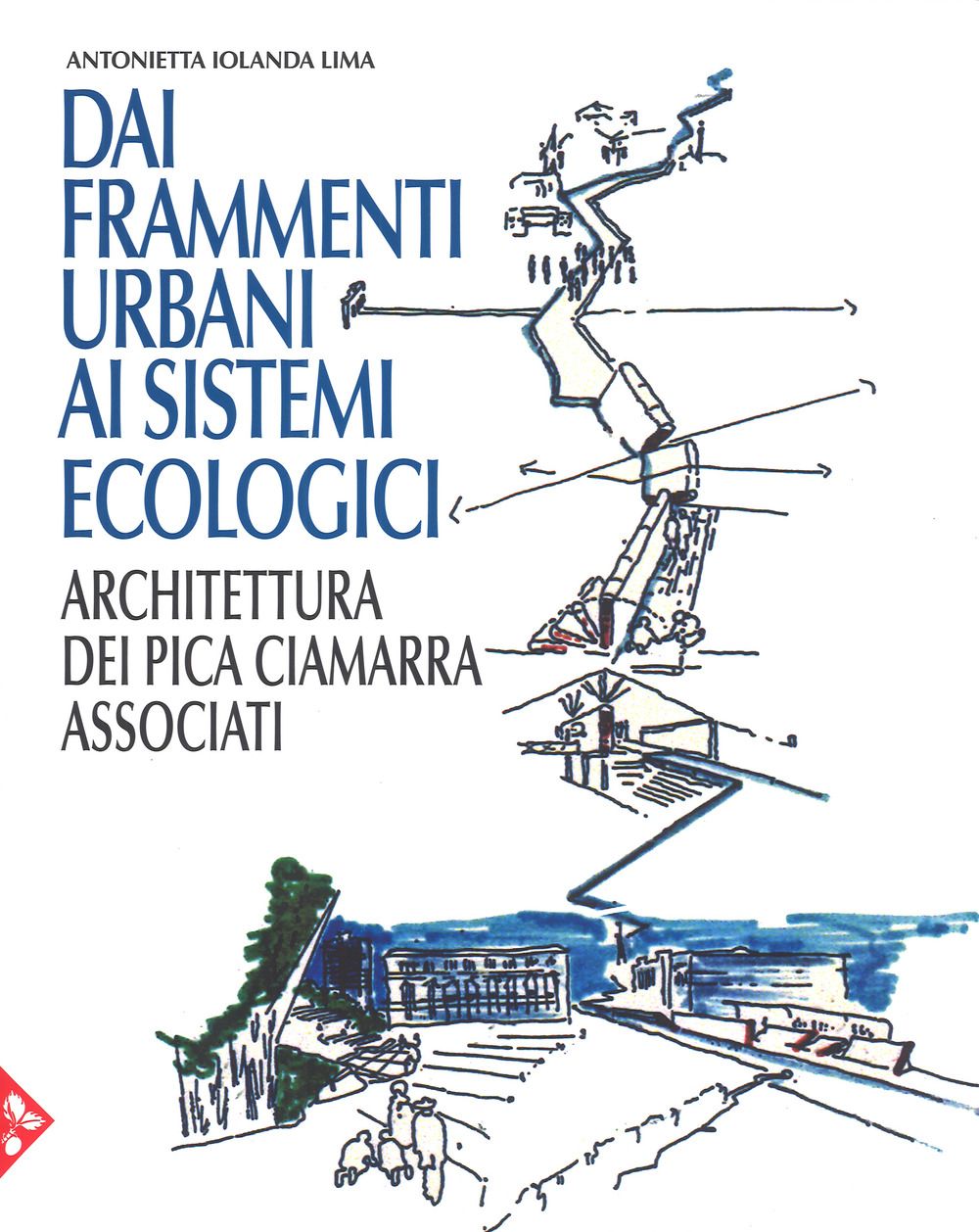 Libri Lima Antonietta Iolanda - Dai Frammenti Urbani Ai Sitemi Ecologici. Arhcitettura Dei Pica Ciamarra Associati. Ediz. A Colori NUOVO SIGILLATO EDIZIONE DEL SUBITO DISPONIBILE