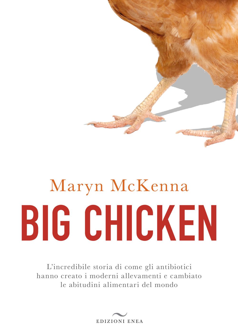 Libri Maryn McKenna - Big Chicken. Lincredibile Storia Di Come Gli Antibiotici Hanno Creato I Moderni Allevamenti E Cambiato Le Abitudini Alimentari Del Mo NUOVO SIGILLATO EDIZIONE DEL SUBITO DISPONIBILE