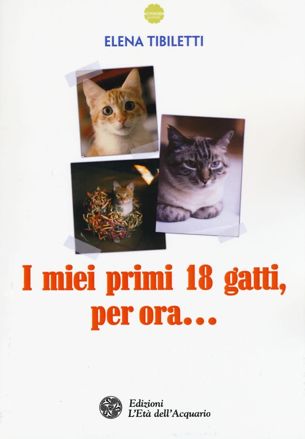 Libri Elena Tibiletti - I Miei Primi 18 Gatti Per Ora... NUOVO SIGILLATO EDIZIONE DEL SUBITO DISPONIBILE