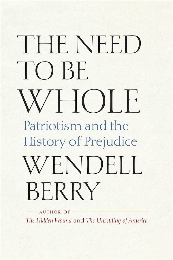 LIbri Wendell Berry - The Need To Be Whole: Patriotism and the History of Prejudice NUOVO SIGILLATO EDIZIONE DEL SUBITO DISPONIBILE