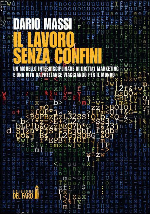 Libri Dario Massi - Il Lavoro Senza Confini. Un Modello Interdisciplinare Di Digital Marketing E Una Vita Da Freelance Viaggiando Per Il Mondo NUOVO SIGILLATO EDIZIONE DEL SUBITO DISPONIBILE