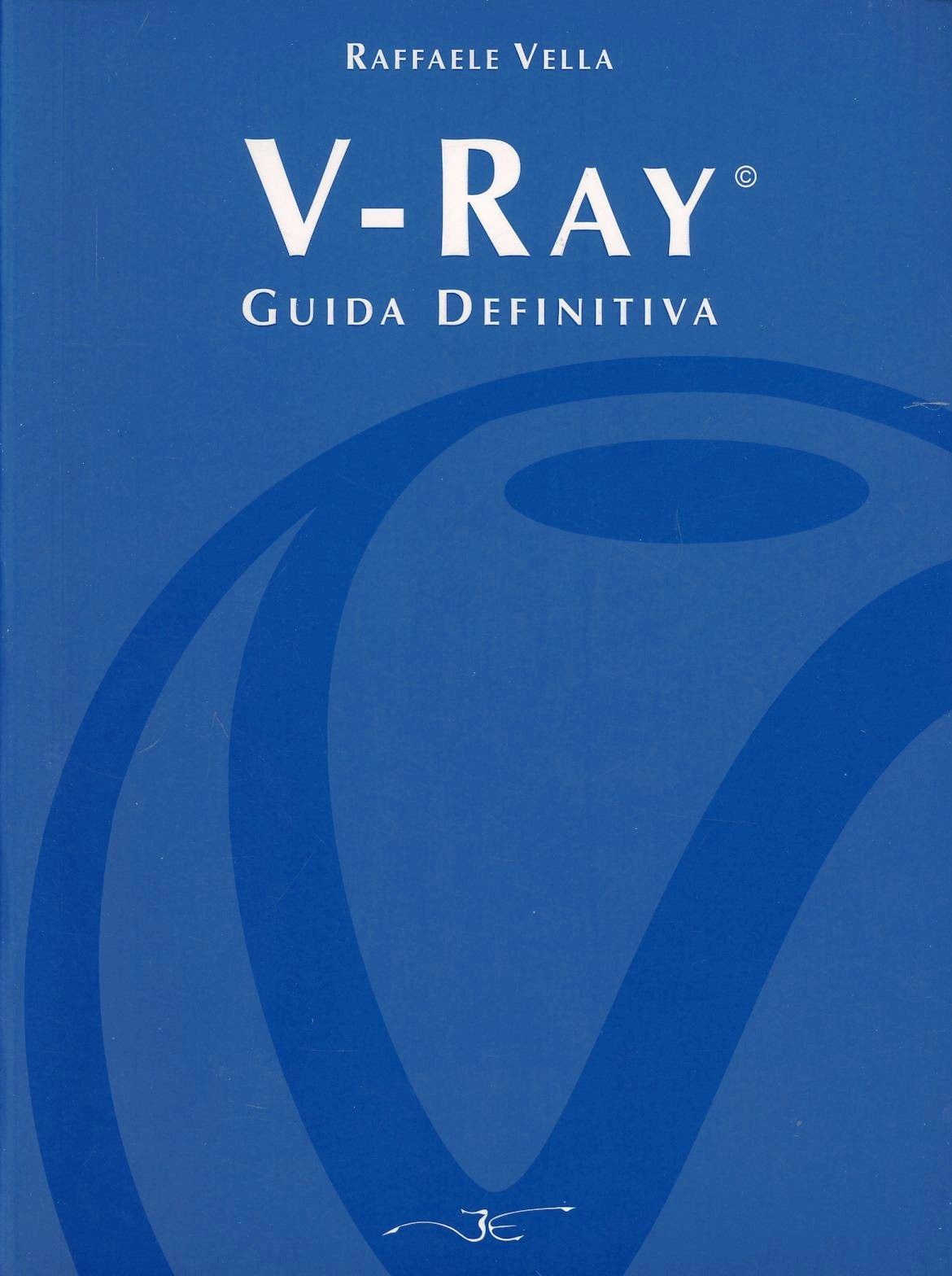 Libri Raffaele Vella - V-Ray. Guida Definitiva NUOVO SIGILLATO SUBITO DISPONIBILE