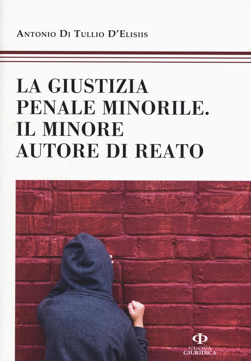 Libri Di Tullio DElisiis Antonio - La Giustizia Penale Minorile. Il Minore Autore Di Reato NUOVO SIGILLATO EDIZIONE DEL SUBITO DISPONIBILE