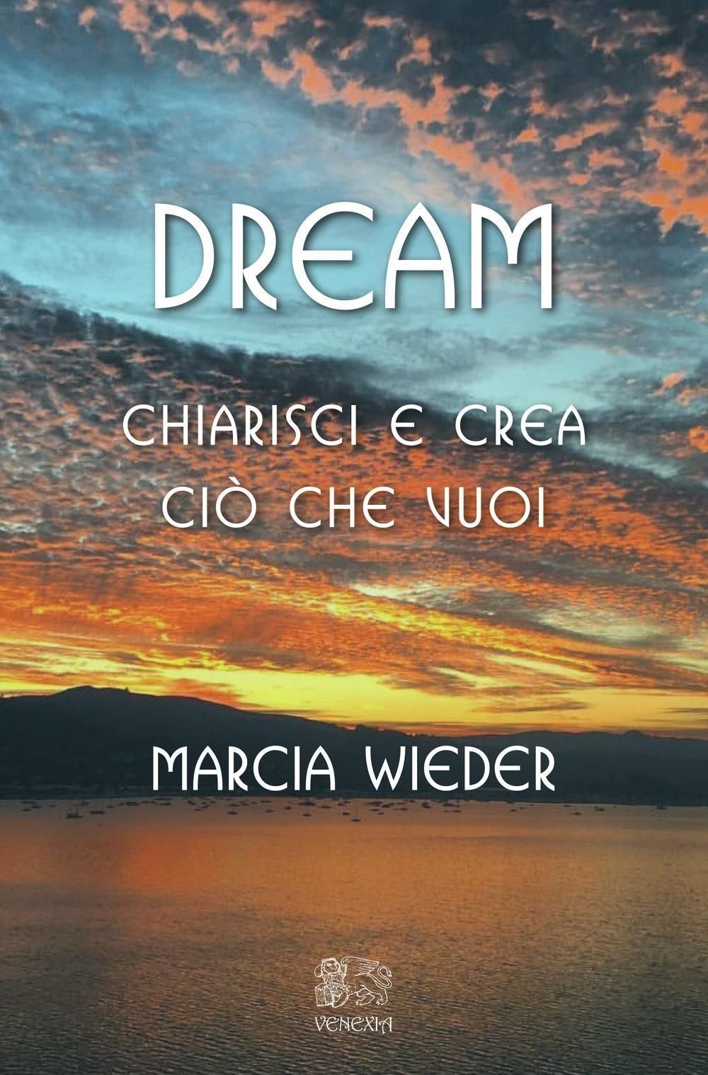 Libri Marcia Wieder - Dream. Chiarisci E Crea Cio Che Vuoi NUOVO SIGILLATO EDIZIONE DEL SUBITO DISPONIBILE