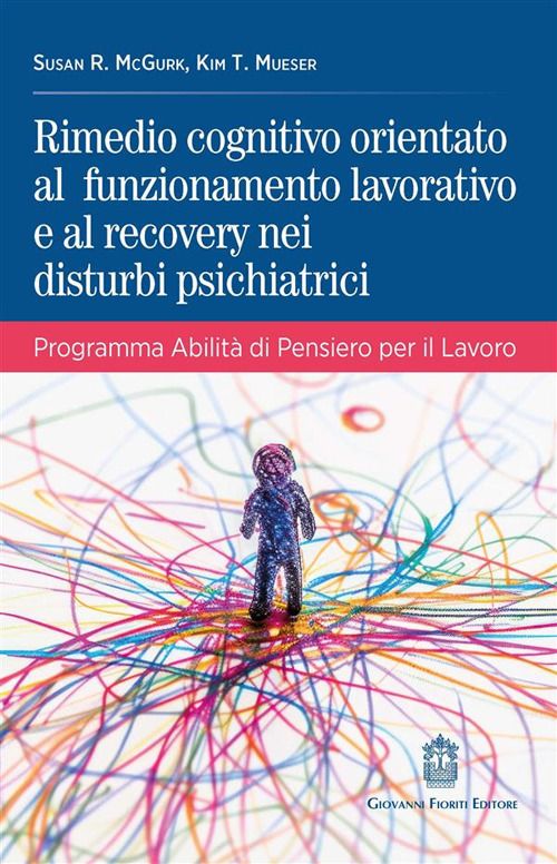 Libri McGurk Susan R. Mueser Kim T. - Rimedio Cognitivo Orientato Al Funzionamento Lavorativo E Al Recovery Nei Disturbi Psichiatrici. Programma Abilita D NUOVO SIGILLATO EDIZIONE DEL SUBITO DISPONIBILE