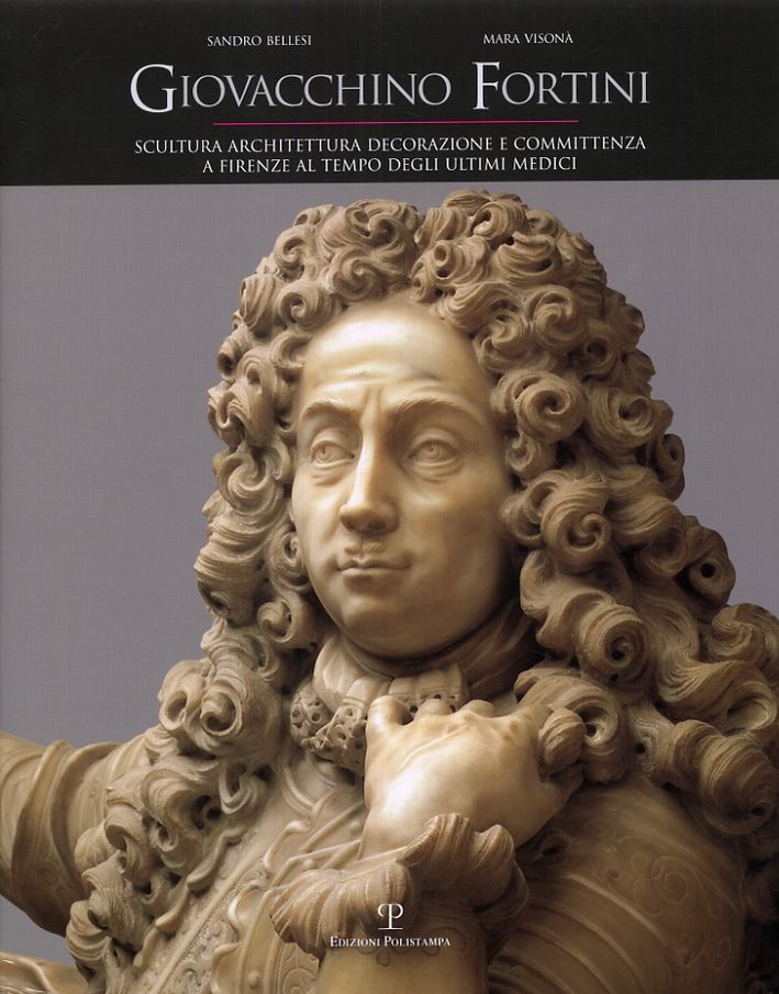 Libri Sandro Bellesi Mara Visonà - Giovacchino Fortini. Scultura Architettura Decorazione E Committenza A Firenze Al Tempo Degli Ultimi Medici NUOVO SIGILLATO EDIZIONE DEL SUBITO DISPONIBILE