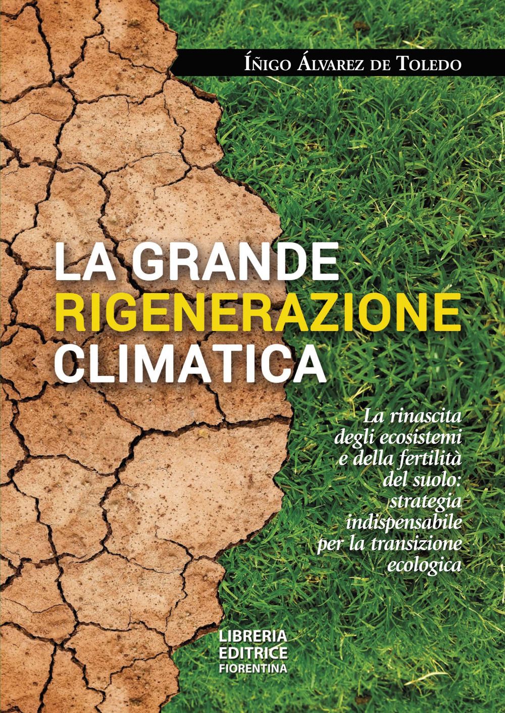 Libri Alvarez de Toledo Inigo - La Grande Rigenerazione Climatica. La Rinascita Degli Ecosistemi E Della Fertilita Del Suolo: Strategia Indispensabile Per L NUOVO SIGILLATO EDIZIONE DEL SUBITO DISPONIBILE