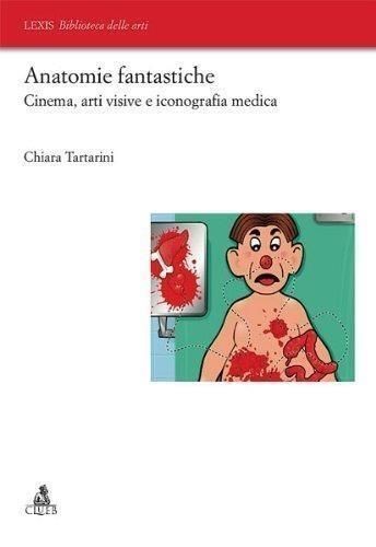 Libri Chiara Tartarini - Anatomie Fantastiche. Cinema Arti Visive E Iconografia Medica NUOVO SIGILLATO EDIZIONE DEL SUBITO DISPONIBILE