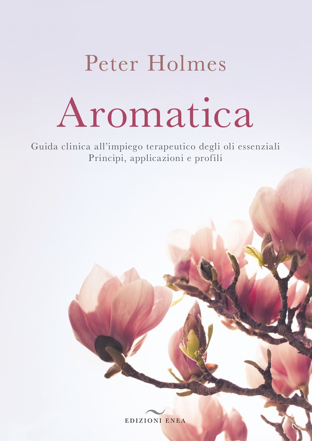 Libri Peter Holmes - Aromatica. Guida Clinica Allimpiego Terapeutico Degli Oli Essenziali. Principi Applicazioni E Profili NUOVO SIGILLATO EDIZIONE DEL SUBITO DISPONIBILE