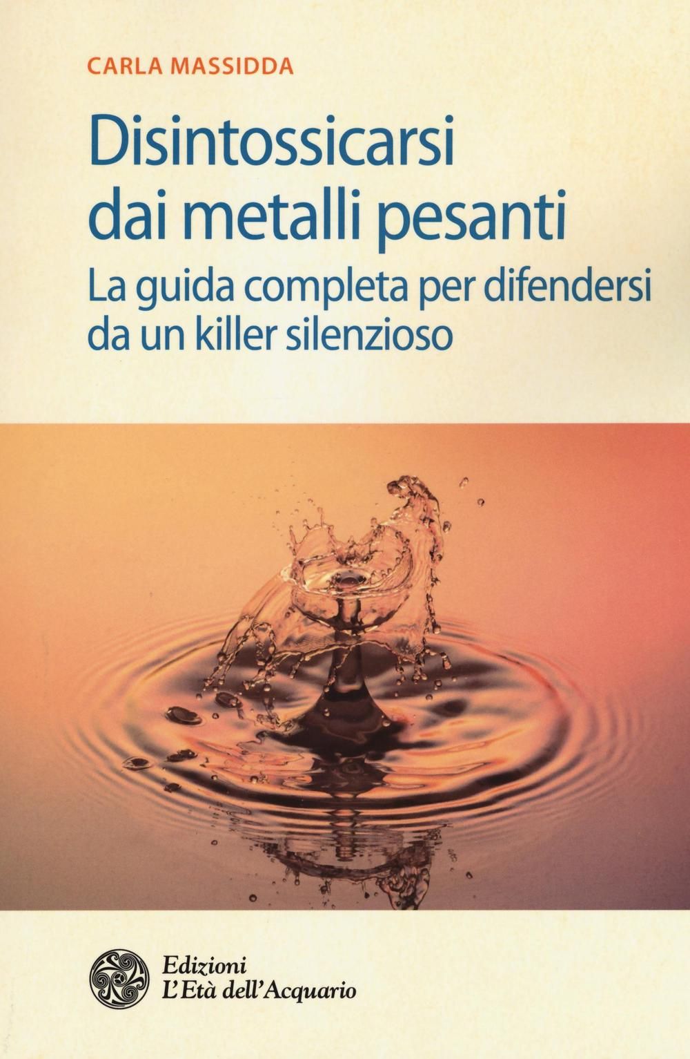 Libri Carla Massidda - Disintossicarsi Dai Metalli Pesanti. La Guida Completa Per Difendersi Da Un Killer Silenzioso NUOVO SIGILLATO EDIZIONE DEL SUBITO DISPONIBILE