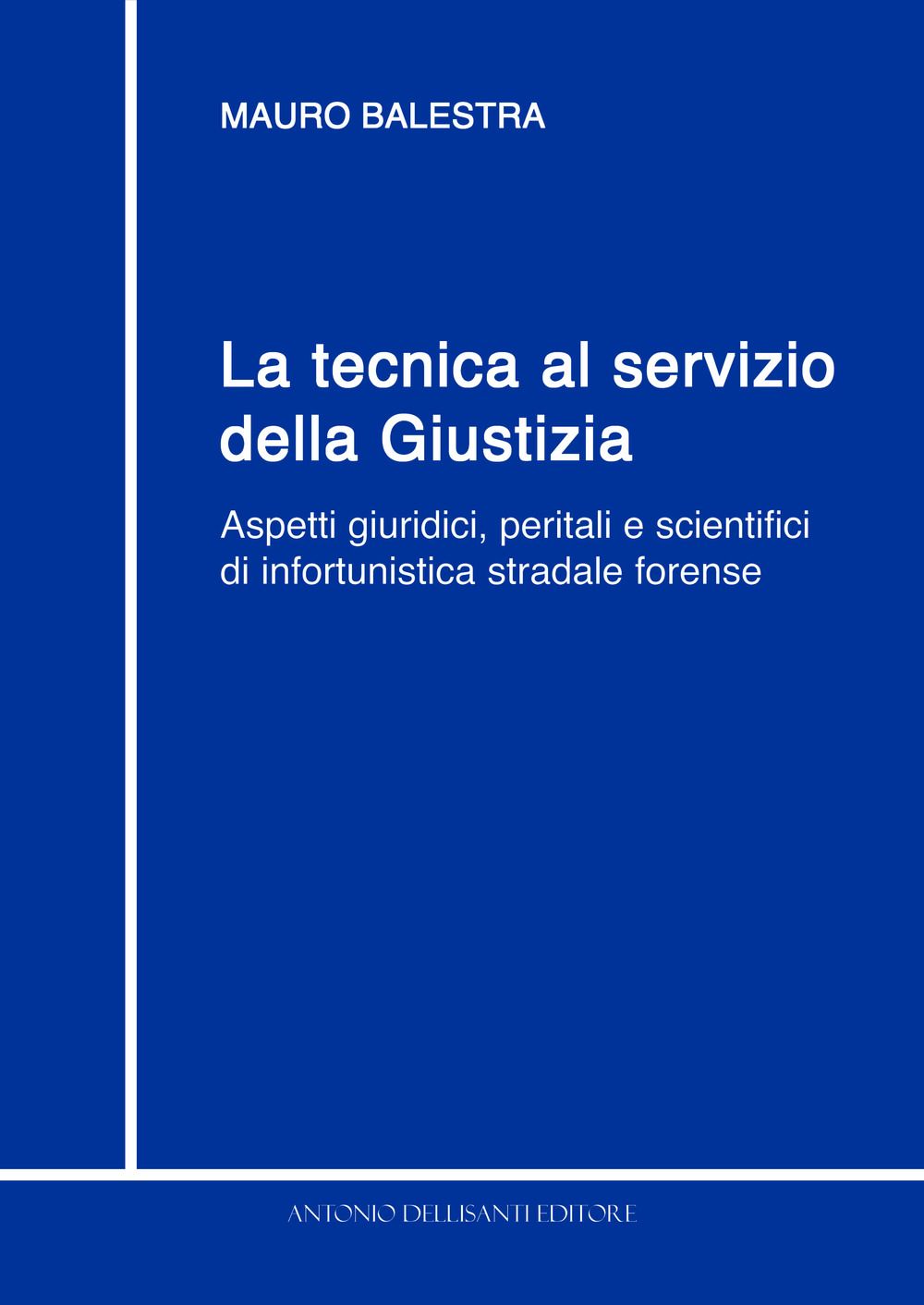 Libri Mauro Balestra - La Tecnica Al Servizio Della Giustizia. Aspetti Giuridici Peritali E Scientifici Di Infortunistica Stradale Forense NUOVO SIGILLATO SUBITO DISPONIBILE