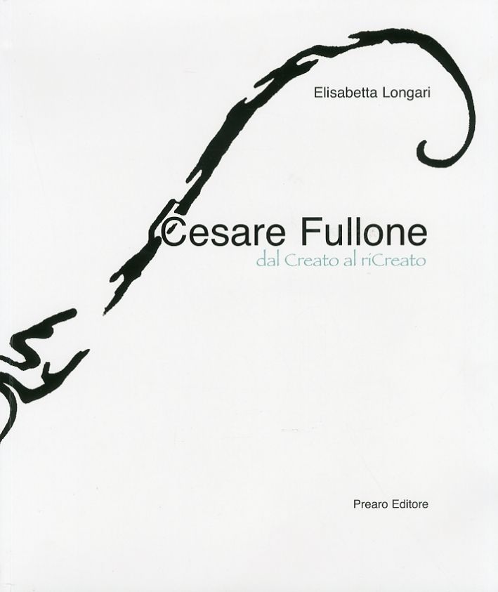 Libri Elisabetta Longari - Cesare Fullone. Dal Creato Al Ricreato. Ediz. Illustrata NUOVO SIGILLATO EDIZIONE DEL SUBITO DISPONIBILE