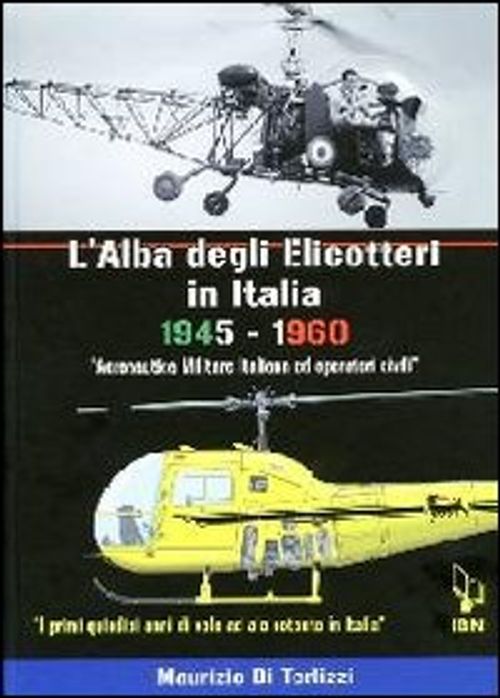 Libri Maurizio Di Terlizzi - L Alba Degli Elicotteri In Italia. 1945-1960 Aeronautica Militare E Operatori Civili. I Primi Quindici Anni Di Volo Ad Ala Rot NUOVO SIGILLATO EDIZIONE DEL SUBITO DISPONIBILE