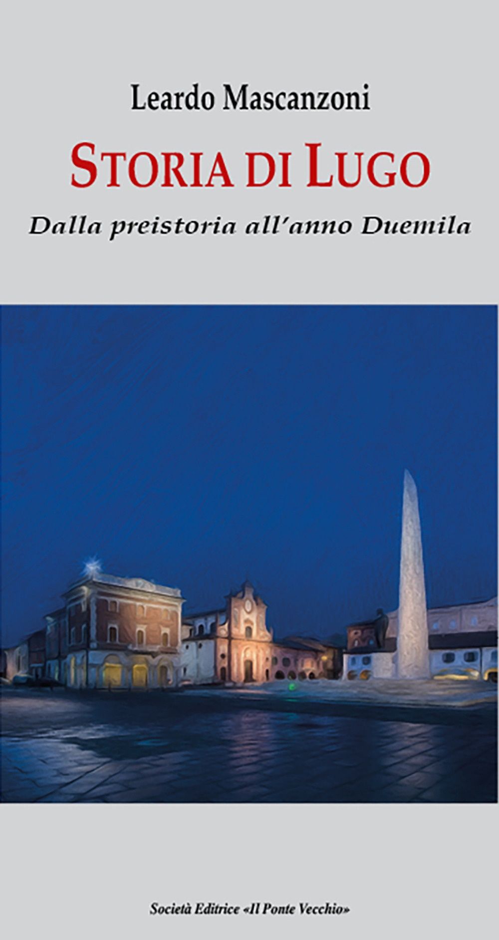 Libri Leardo Mascanzoni - Storia Di Lugo. Dalla Preistoria Allanno Duemila NUOVO SIGILLATO EDIZIONE DEL SUBITO DISPONIBILE