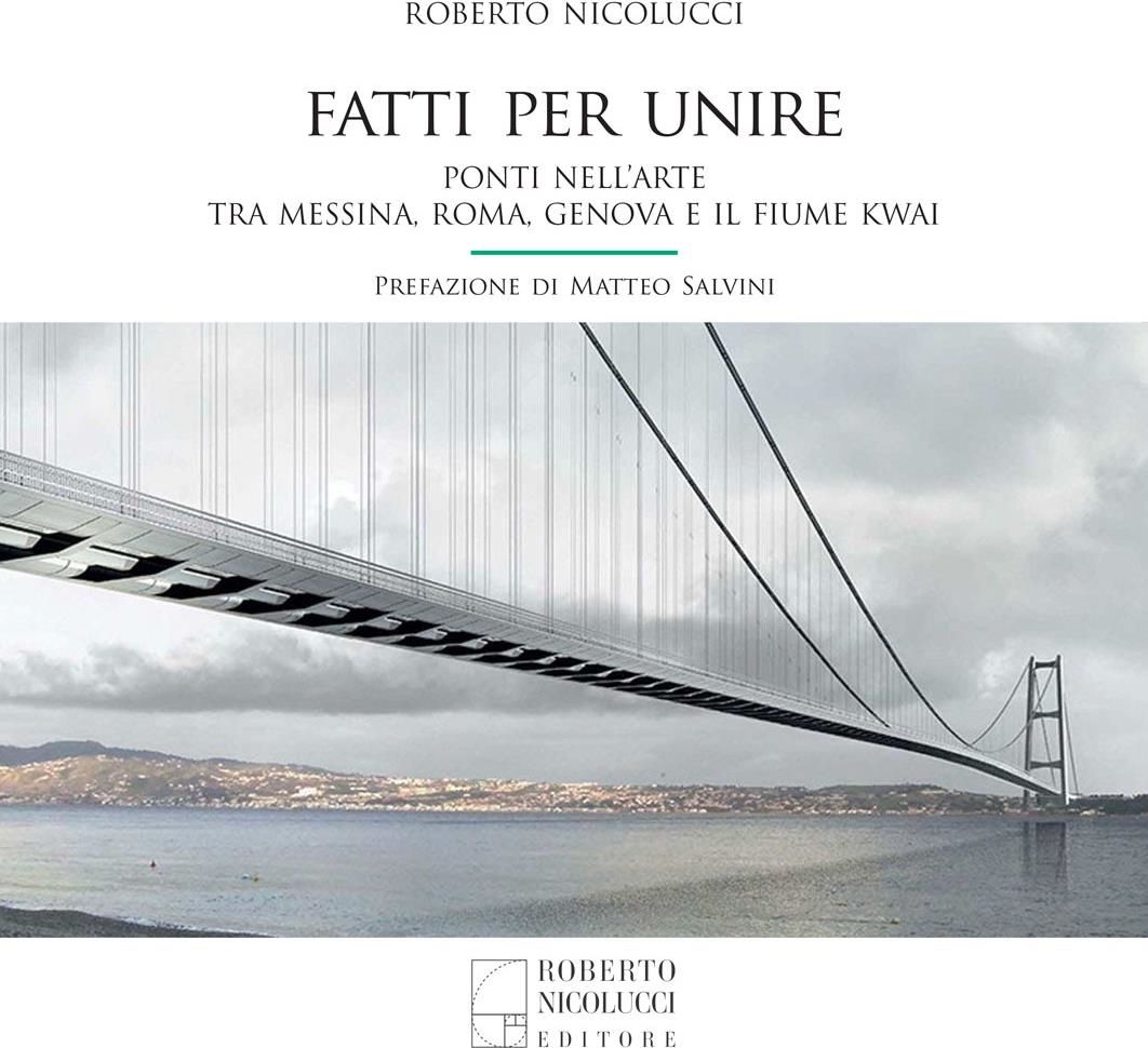 Libri Roberto Nicolucci - Fatti Per Unire. Ponti Nellarte Tra Messina Roma Genova E Il Fiume Kwai. Ediz. Italiana E Inglese NUOVO SIGILLATO EDIZIONE DEL SUBITO DISPONIBILE