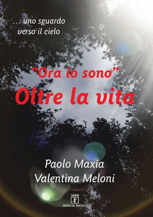 Libri Maxia Paolo Valentina Meloni - Ora Io Sono. Oltre La Vita. Testimonianza Di Una Vita Che Continua NUOVO SIGILLATO SUBITO DISPONIBILE