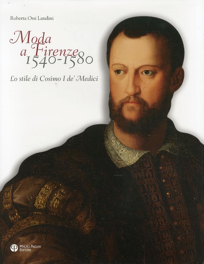 Libri Orsi Orlandini Roberta - Moda A Firenze 1540-1580. Lo Stile Di Cosimo I De Medici. Ediz. Italiana E Inglese NUOVO SIGILLATO EDIZIONE DEL SUBITO DISPONIBILE