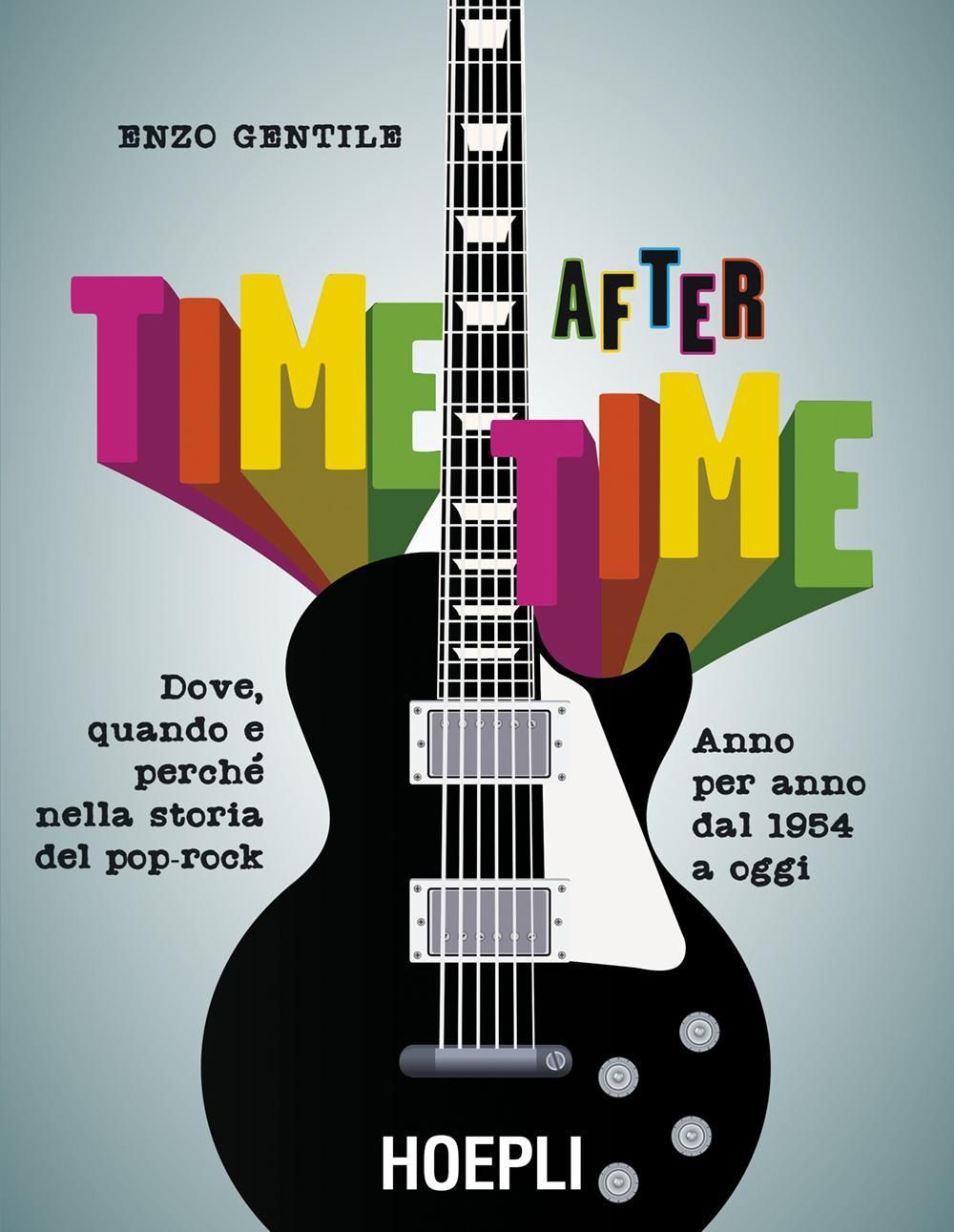 Libri Enzo Gentile - Time After Time. Dove Quando E Perche Nella Storia Del Pop-Rock. Anno Per Anno Dal 1954 Ad Oggi NUOVO SIGILLATO EDIZIONE DEL SUBITO DISPONIBILE