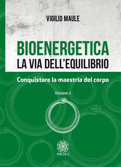 Libri Vigilio Maule - Bioenergetica. La Via DellEquilibrio. Vol. 2: Conquistare La Maestria Del Corpo NUOVO SIGILLATO EDIZIONE DEL SUBITO DISPONIBILE