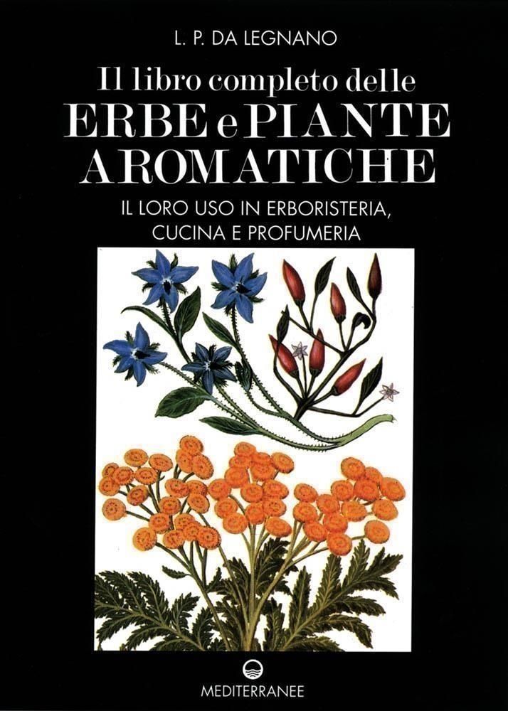 Libri Da Legnano L. P. - Il Libro Completo Delle Erbe E Piante Aromatiche. Il Loro Uso In Erboristeria Cucina E Profumeria NUOVO SIGILLATO EDIZIONE DEL SUBITO DISPONIBILE