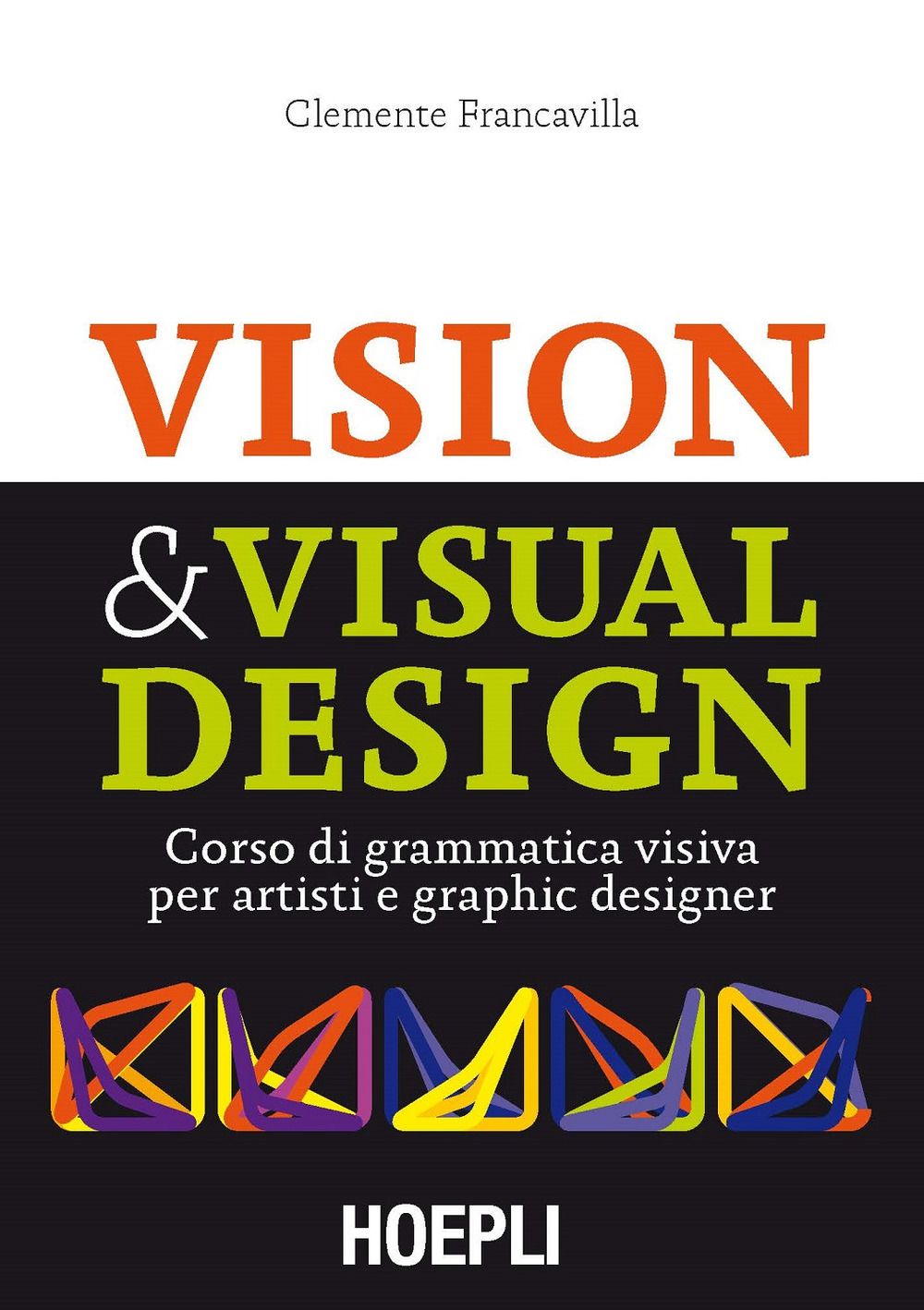 Libri Clemente Francavilla - Visual & Design. Corso Di Grammatica Visiva Per Artisti E Graphic Designer NUOVO SIGILLATO EDIZIONE DEL SUBITO DISPONIBILE