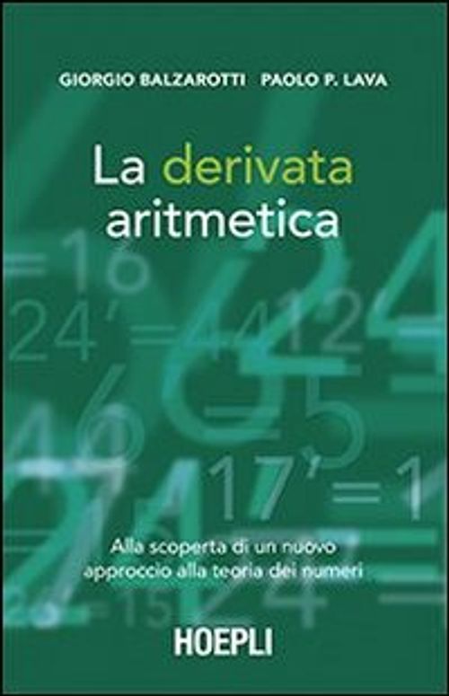 Libri Giorgio Balzarotti Lava Paolo P. - La Derivata Aritmetica. Alla Scoperta Di Un Nuovo Approccio Alla Teoria Dei Numeri NUOVO SIGILLATO EDIZIONE DEL SUBITO DISPONIBILE